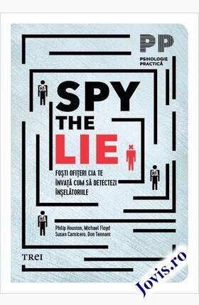 Coperta cărții: Spy the Lie – Foști ofițeri CIA te învață cum să detectezi înșelătoriile de la editura Trei.