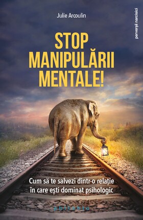 Coperta cărții: Stop manipulării mentale – Cum să te salvezi dintr-o relație în care ești dominat psihologic de la editura Philobia.