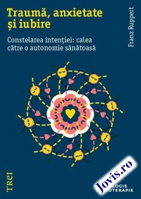 Coperta cărții: Traumă, anxietate și iubire – Constelarea intenției: calea către o autonomie sănătoasă de la editura Trei.