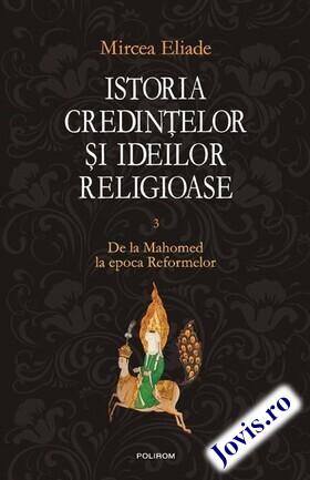Coperta cărții: Istoria credințelor și ideilor religioase. Vol. 3 – De la Mahomed la epoca Reformelor de la editura Polirom.