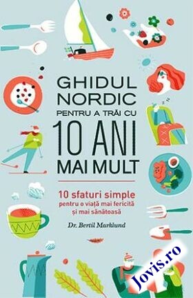 Coperta cărții: Ghidul nordic pentru a trăi cu 10 ani mai mult – 10 sfaturi simple pentru o viață mai fericită și mai sănătoasă de la editura Lifestyle.
