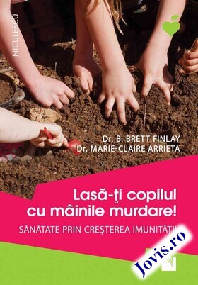 Coperta cărții: Lasă-ți copilul cu mâinile murdare! – Sănătate prin creșterea imunității de la editura Niculescu.
