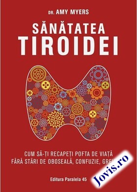 Coperta cărții: Sănătatea tiroidei – Cum să-ți recapeți pofta de viață fără stări de oboseală, confuzie, greutate de la editura Paralela 45.