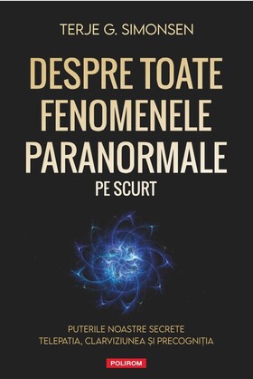Coperta cărții: Despre toate fenomenele paranormale, pe scurt – Puterile noastre secrete: telepatia, clarviziunea și precogniția de la editura Polirom.