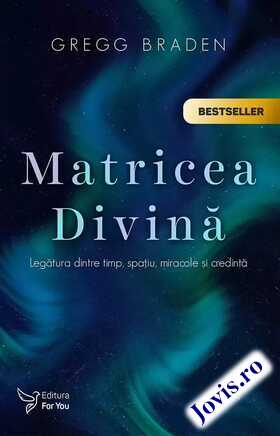 Coperta cărții: Matricea Divină – Un pod ce leagă timpul, spațiul, miracolele și credințele de la editura For You.