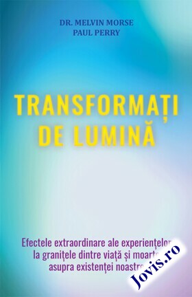 Coperta cărții: Transformați de lumină – Efectele extraordinare ale experiențelor la granițele dintre viață și moarte asupra existenței noastre de la editura Lambodar.
