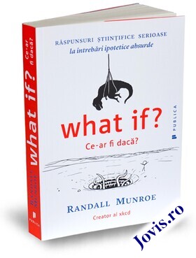 Coperta cărții: What if? Ce-ar fi dacă? – Răspunsuri științifice serioase la întrebări ipotetice absurde de la editura Publica.