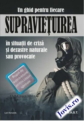 Coperta cărții: Supraviețuirea în condiții de criză și dezastre naturale sau provocate – Un ghid pentru fiecare. Reguli de supraviețuire pentru cazuri speciale de la editura MAST.