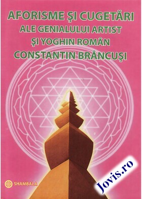 Coperta cărții: Aforisme și cugetări ale genialului artist și yoghin român Constantin Brâncuși de la editura Shambala.