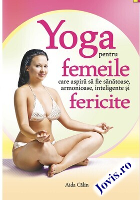 Coperta cărții: Yoga pentru femeile care aspiră să fie sănătoase, armonioase, inteligente și fericite de la editura Venusiana.